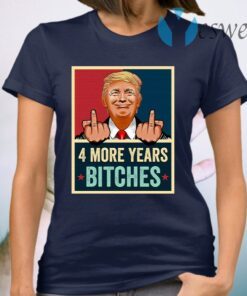 Donald Trump 4 More Years Bitches Trump 46th President 2020 T-Shirt