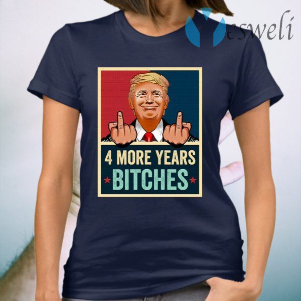 Donald Trump 4 More Years Bitches Trump 46th President 2020 T-Shirt