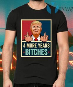 Donald Trump 4 More Years Bitches Trump 46th President 2020 T-Shirts