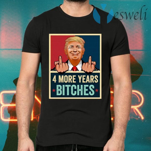 Donald Trump 4 More Years Bitches Trump 46th President 2020 T-Shirts