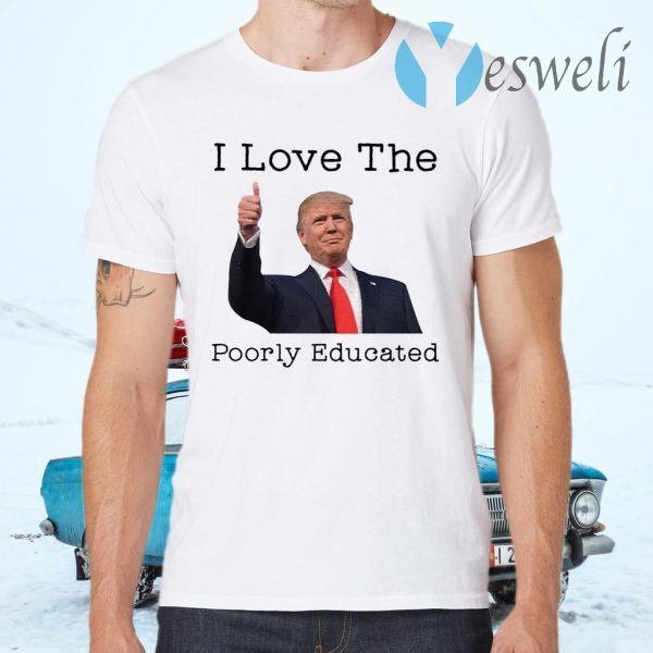 Donald Trump I love the poorly educated T-Shirts