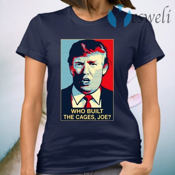 Donald Trump Who Built The Cages Joe T-Shirt