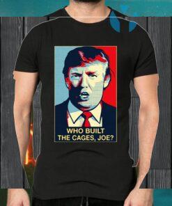 Donald Trump Who Built The Cages Joe T-Shirts