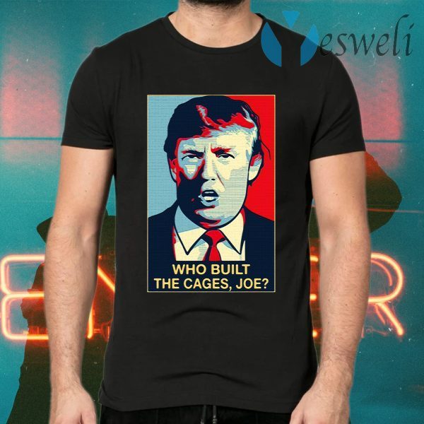 Donald Trump Who Built The Cages Joe T-Shirts