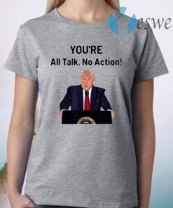 Donald Trump you’re all talk no action T-Shirt