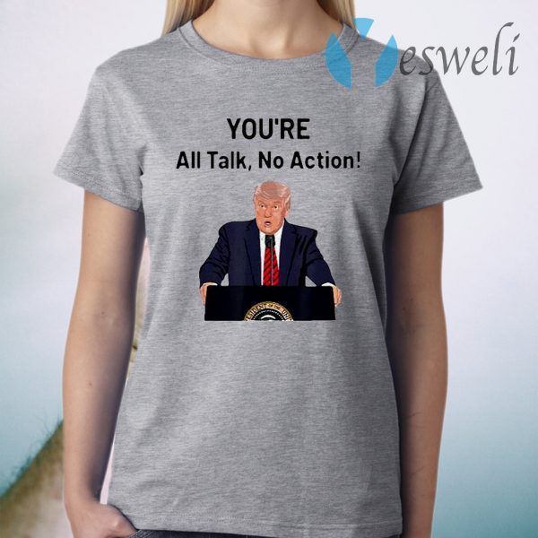 Donald Trump you’re all talk no action T-Shirt