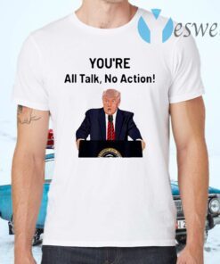 Donald Trump you’re all talk no action T-Shirts