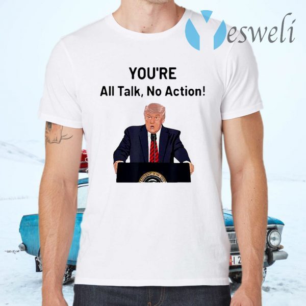 Donald Trump you’re all talk no action T-Shirts