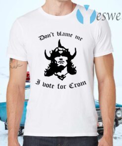 Don’t Blame Me I Vote For Crom T-Shirts