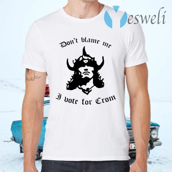 Don’t Blame Me I Vote For Crom T-Shirts