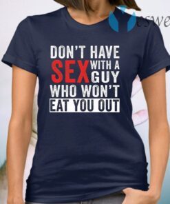 Don’t Have Sex With A Guy Who Won’t Eat You Out T-Shirt