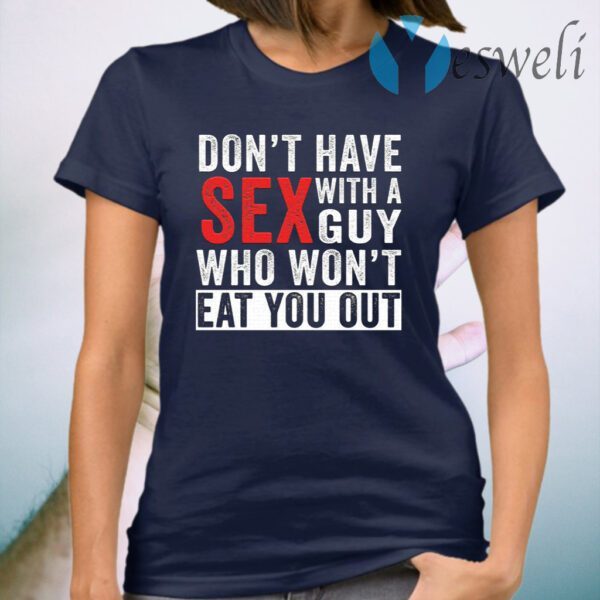 Don’t Have Sex With A Guy Who Won’t Eat You Out T-Shirt