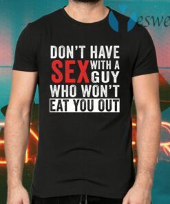 Don’t Have Sex With A Guy Who Won’t Eat You Out T-Shirts