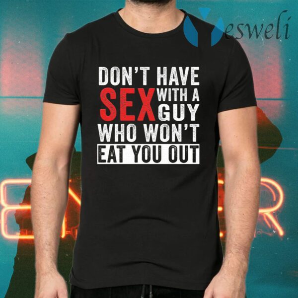 Don’t Have Sex With A Guy Who Won’t Eat You Out T-Shirts