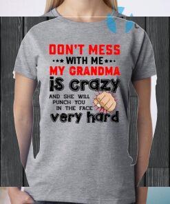 Don't Mess With Me My Grandma Is Crazy And She Will Punch You In The Face Very Hard T-Shirt