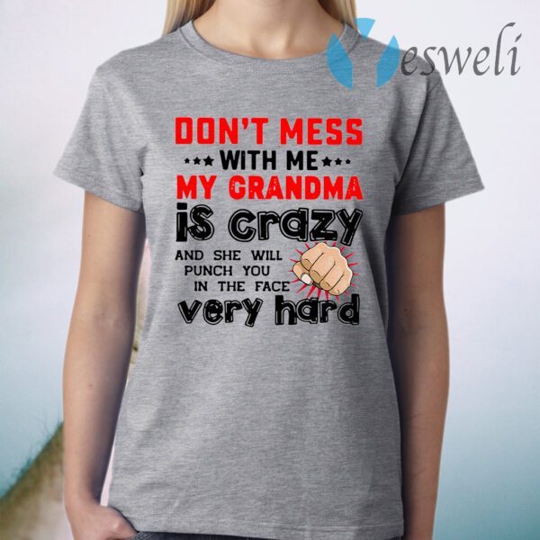 Don't Mess With Me My Grandma Is Crazy And She Will Punch You In The Face Very Hard T-Shirt