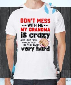 Don't Mess With Me My Grandma Is Crazy And She Will Punch You In The Face Very Hard T-Shirts