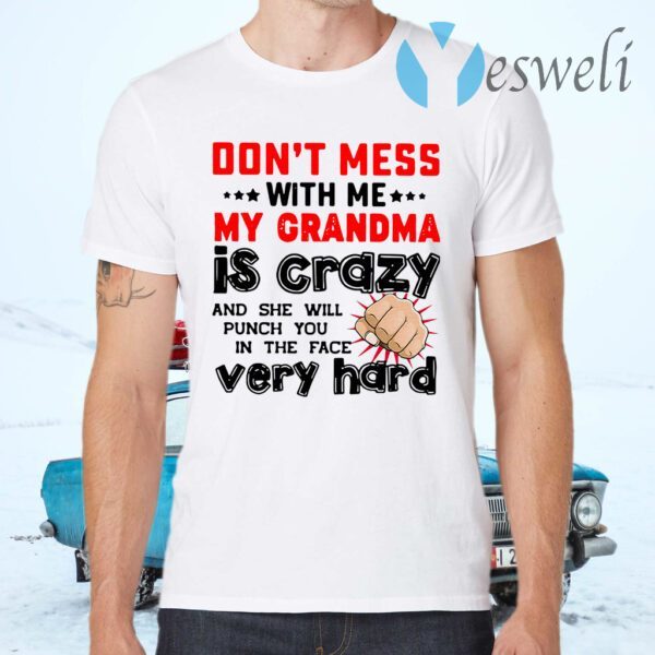 Don't Mess With Me My Grandma Is Crazy And She Will Punch You In The Face Very Hard T-Shirts