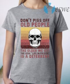 Don’t Piss Off Old People The Older We Get The Less Life In Prison Is A Deterrent Vintage Skull T-Shirt