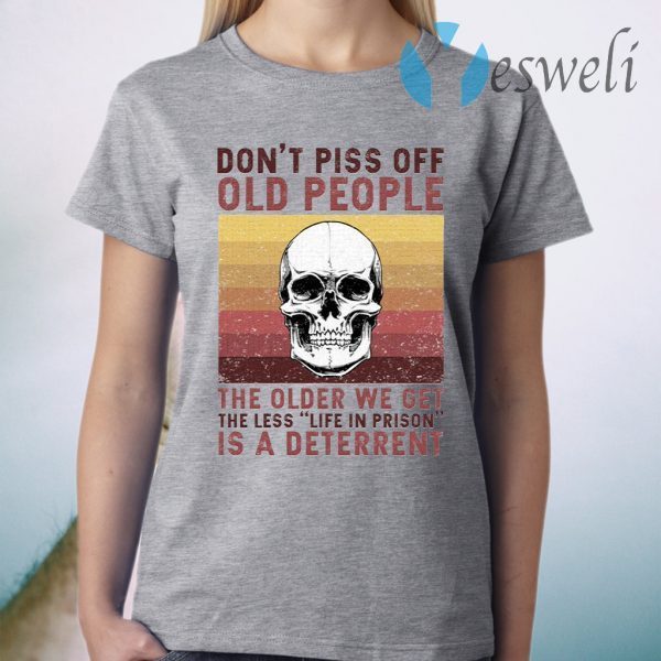 Don’t Piss Off Old People The Older We Get The Less Life In Prison Is A Deterrent Vintage Skull T-Shirt