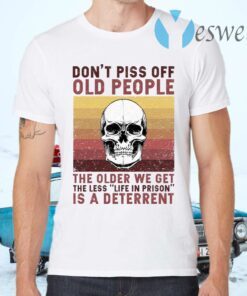 Don’t Piss Off Old People The Older We Get The Less Life In Prison Is A Deterrent Vintage Skull T-Shirts