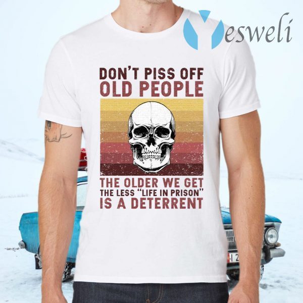 Don’t Piss Off Old People The Older We Get The Less Life In Prison Is A Deterrent Vintage Skull T-Shirts