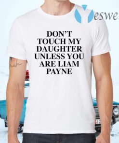 Dont touch my daughter unless you are Liam Payne T-Shirts