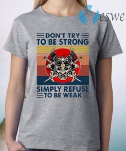 Don’t try to be strong simply refuse to be weak vintage T-Shirt