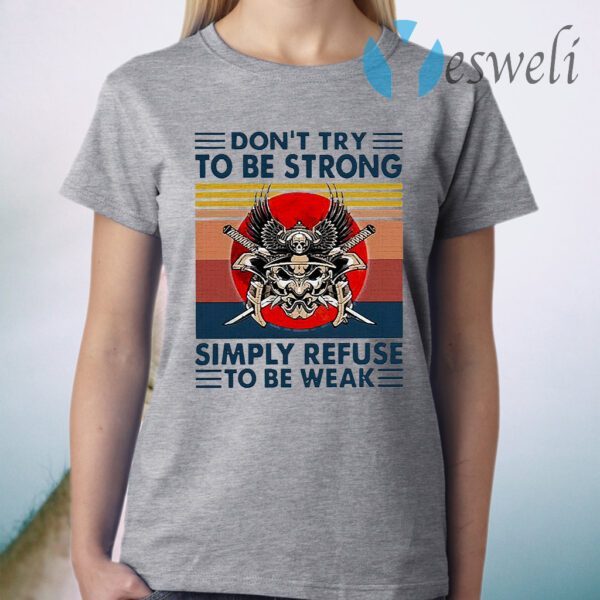 Don’t try to be strong simply refuse to be weak vintage T-Shirt