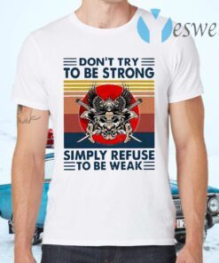 Don’t try to be strong simply refuse to be weak vintage T-Shirts