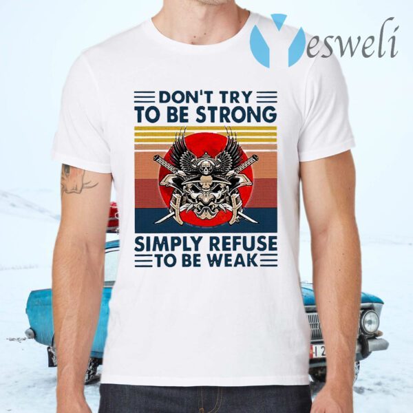 Don’t try to be strong simply refuse to be weak vintage T-Shirts