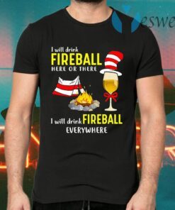 Dr Seuss I Will Drink Fireball Here Or There I Will Drink Fireball Everywhere T-Shirts