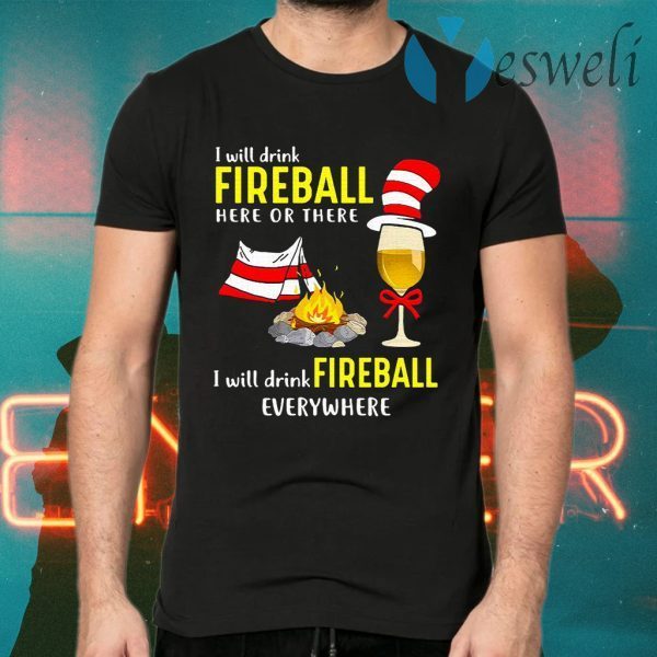 Dr Seuss I Will Drink Fireball Here Or There I Will Drink Fireball Everywhere T-Shirts