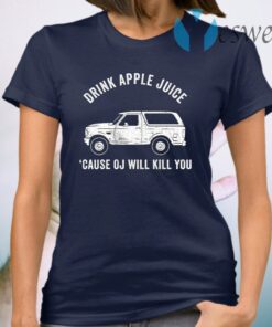 Drink Apple Juice Because OJ Will Kill You T-Shirt