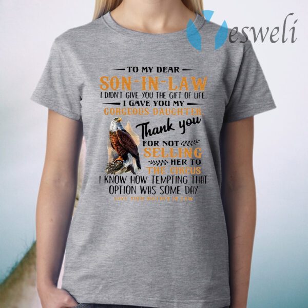 Eagle To My Dear Son In Law I Didn't Give You The Gift Of Life I Gave You My Gorgeous Daughter T-Shirt