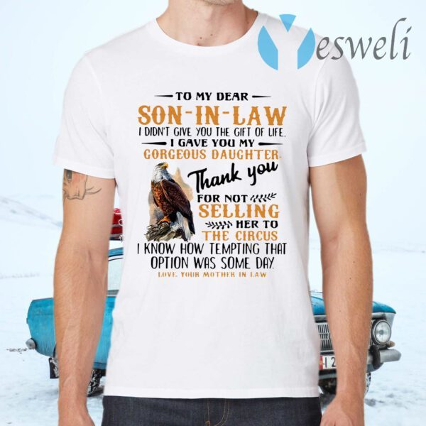 Eagle To My Dear Son In Law I Didn't Give You The Gift Of Life I Gave You My Gorgeous Daughter T-Shirts