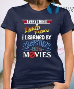 Everything I Need To Know I Learned By Watching 80's Movies T-Shirt