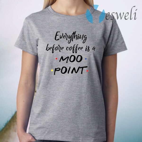 Everything before coffee is a moo point T-Shirt