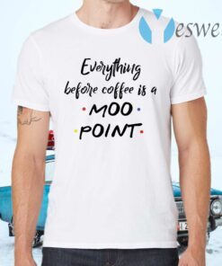 Everything before coffee is a moo point T-Shirts