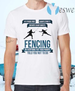 Fencing Do Everything That Your Parents Told You Not To T-Shirts