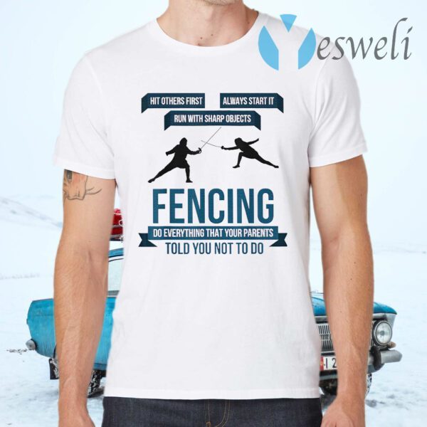 Fencing Do Everything That Your Parents Told You Not To T-Shirts