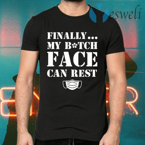 Finally My Bitch Face Can Rest T-Shirts