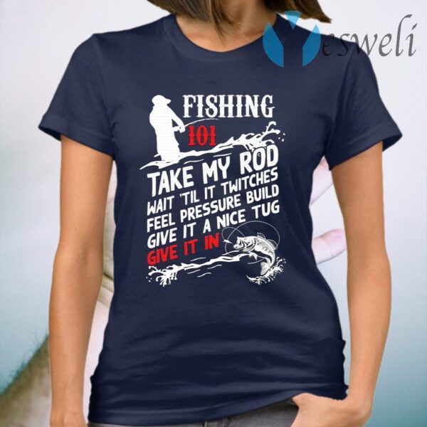 Fishing 101 Take My Rod T-Shirt