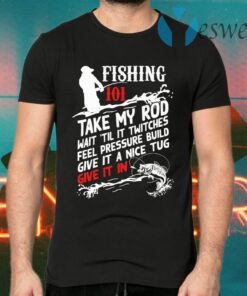 Fishing 101 Take My Rod T-Shirts