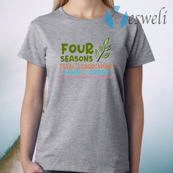 Four Seasons Total Landscaping Lawn and Order Not Four Seasons Hotel Philadelphia T-Shirt