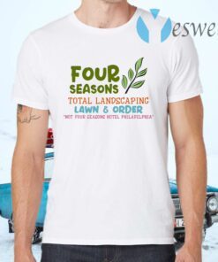 Four Seasons Total Landscaping Lawn and Order Not Four Seasons Hotel Philadelphia T-Shirts