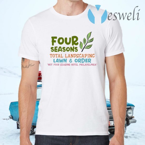 Four Seasons Total Landscaping Lawn and Order Not Four Seasons Hotel Philadelphia T-Shirts