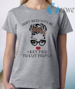 Girl Don’t mess with me I get paid to cut people T-Shirt