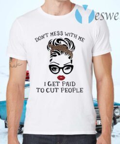 Girl Don’t mess with me I get paid to cut people T-Shirts