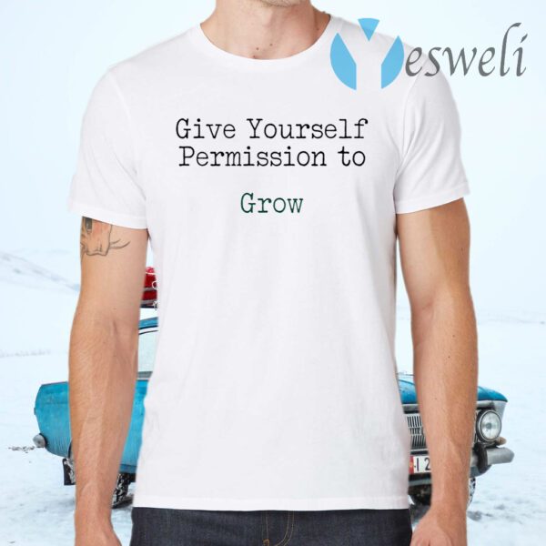Give yourself permission to grow T-Shirts